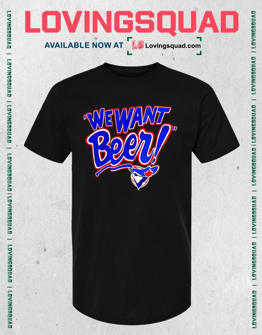 Toronto Blue Jays we want beer shirt