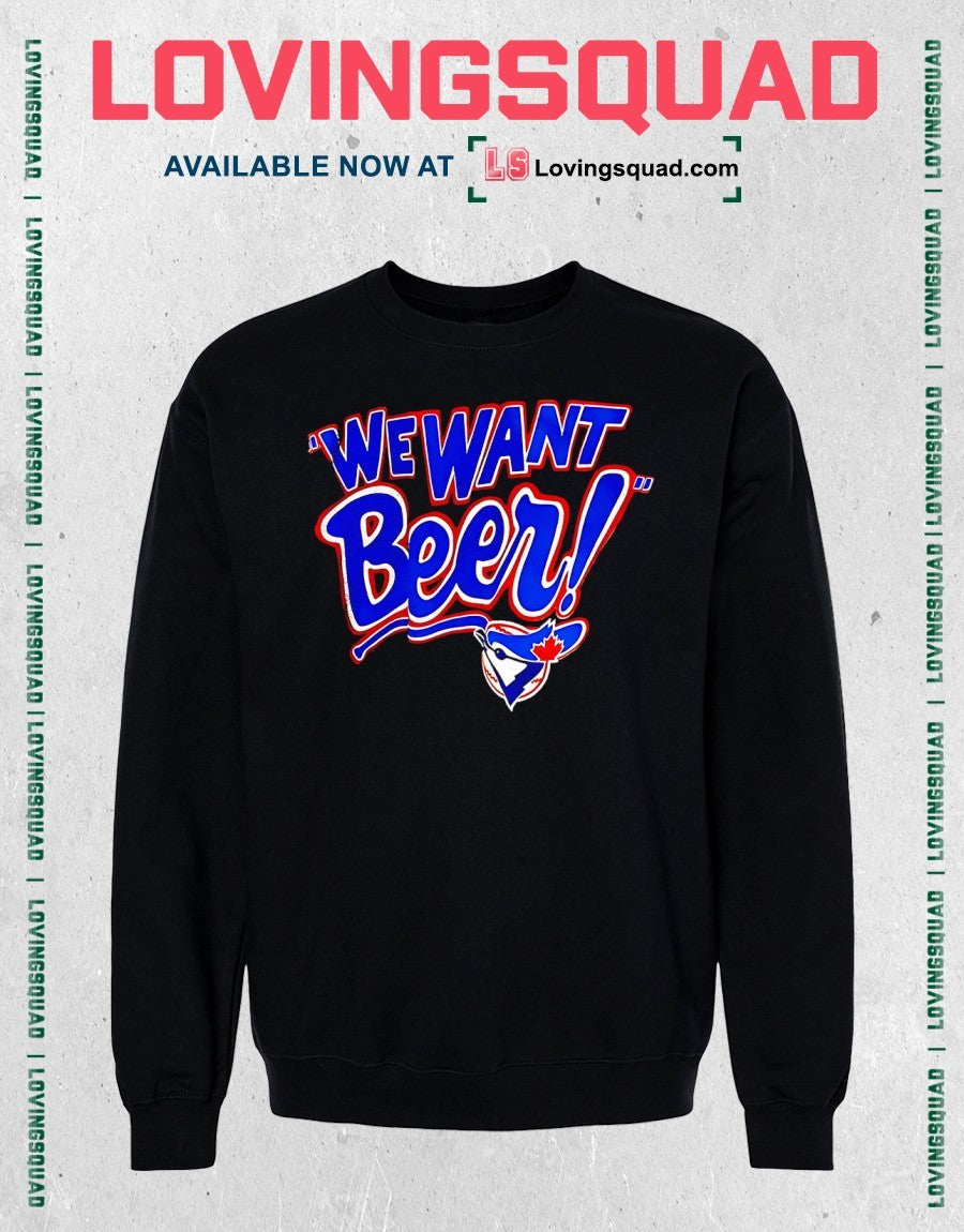 Toronto Blue Jays we want beer shirt