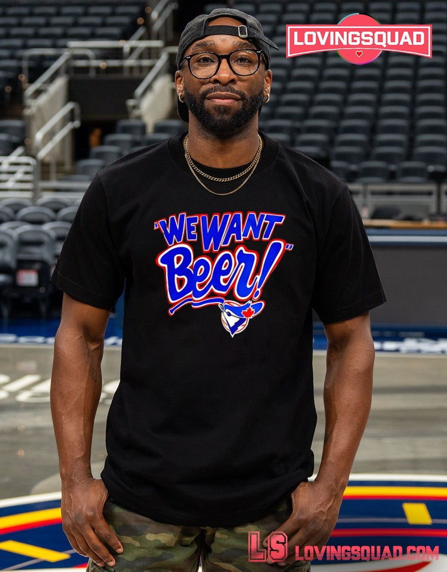 Toronto Blue Jays we want beer shirt