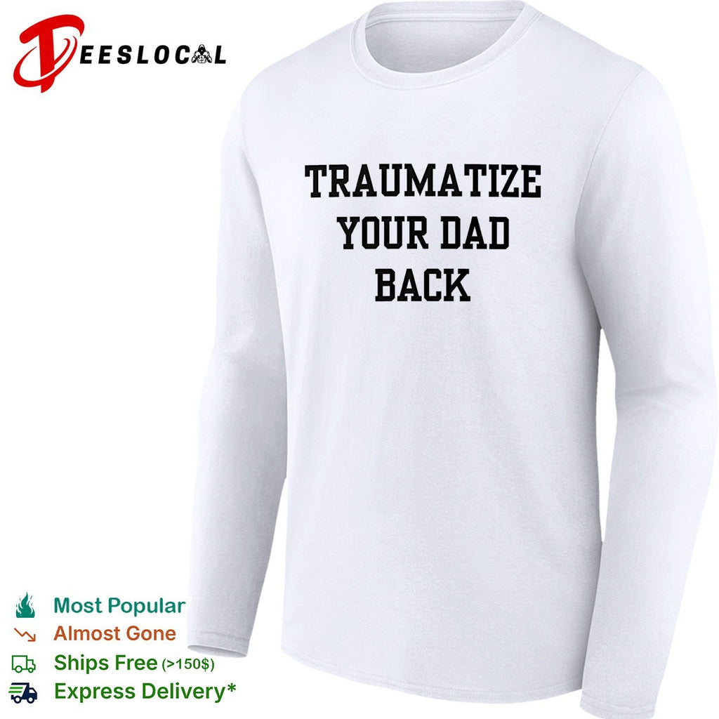Traumatize your dad back shirt