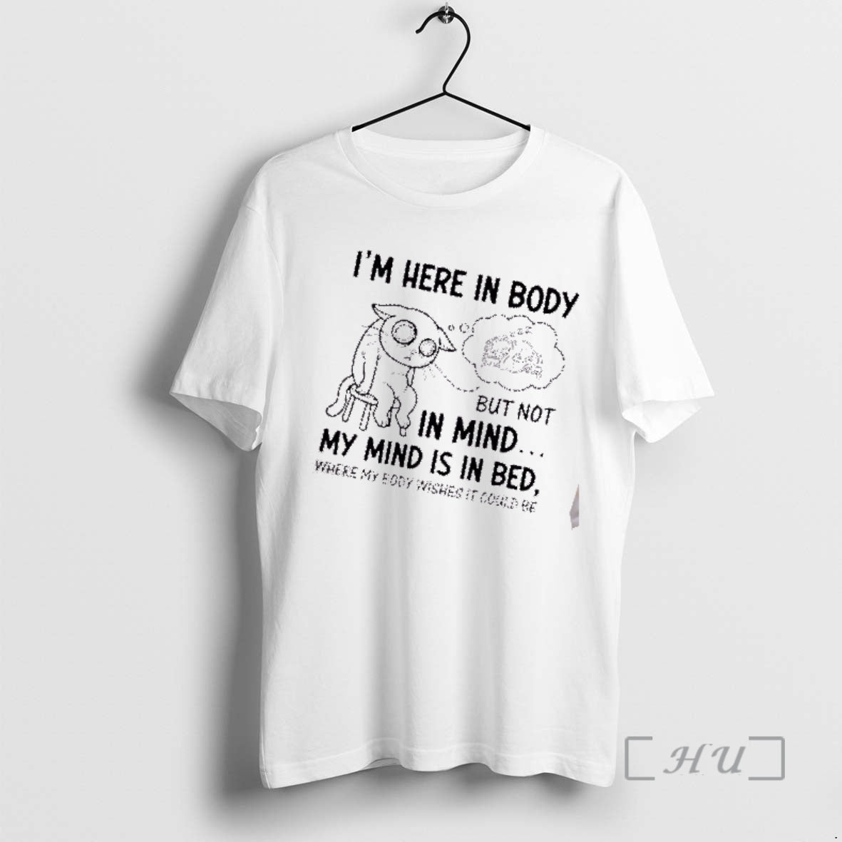 Trending Tired Cat Im Here Body But Not Mind My Mind Is T-Shirts, Hoodie, Sweatshirt