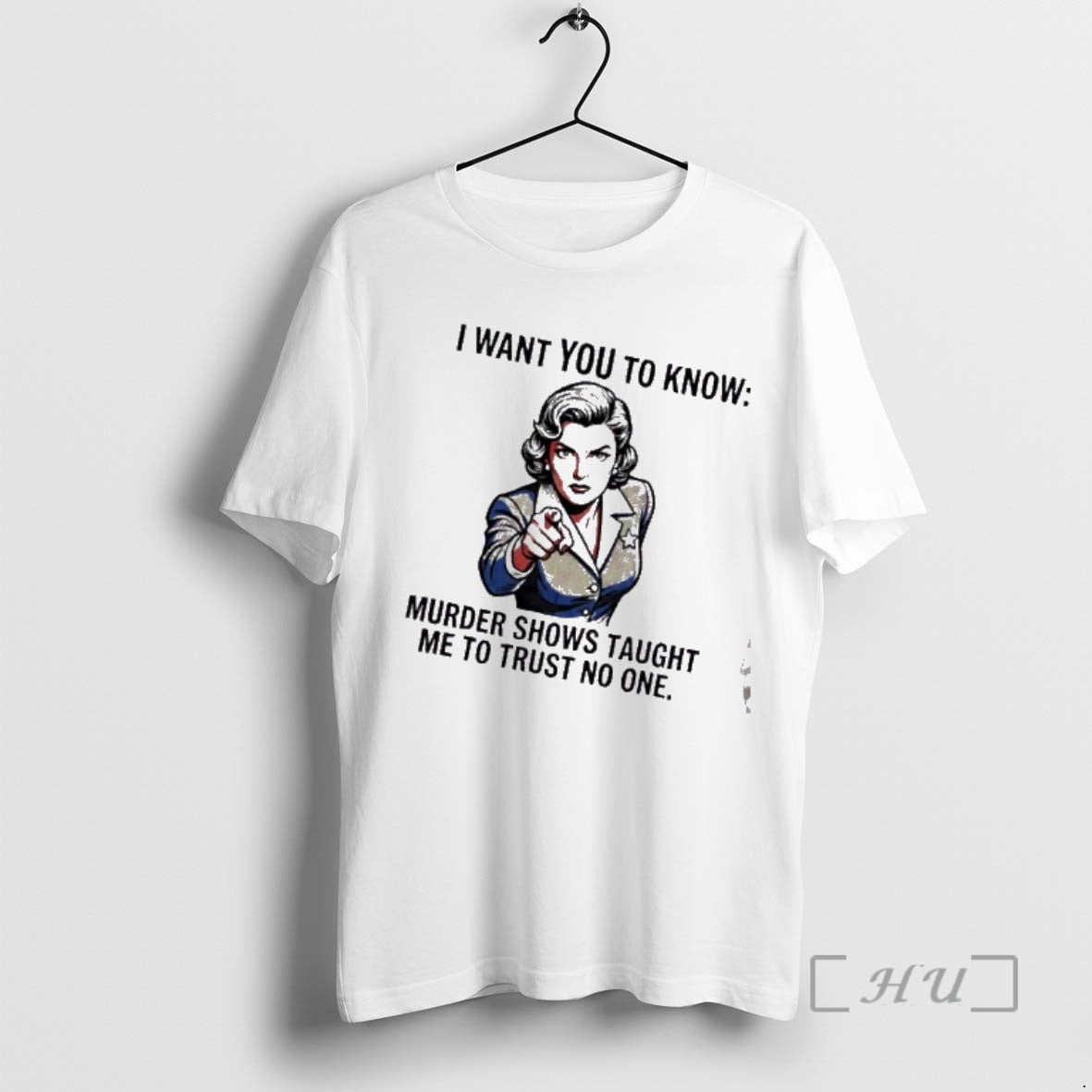 Trending I Want You Know Murder Shows Taught Me Trust No One T-Shirts, Hoodie, Sweatshirt