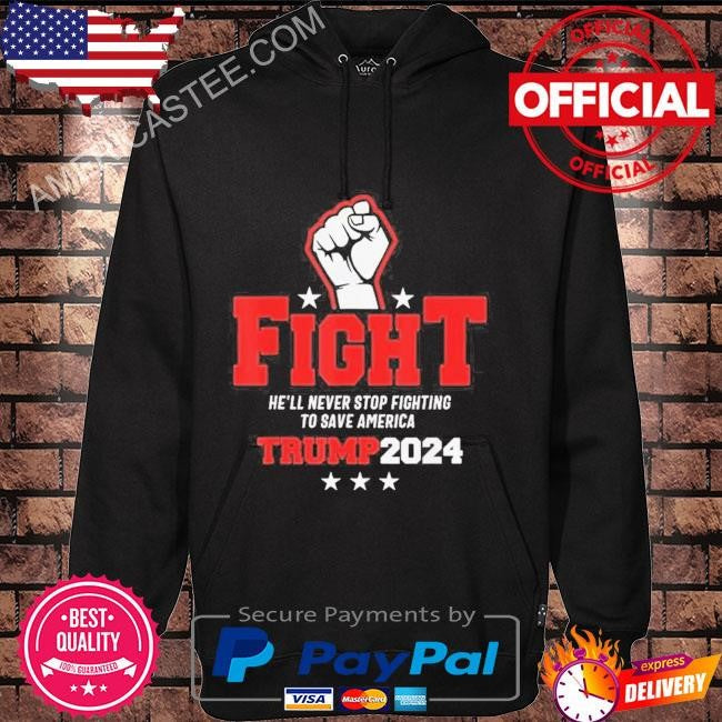 Trump 2024 He’ll Never Stop Fighting To Save America T-Shirt