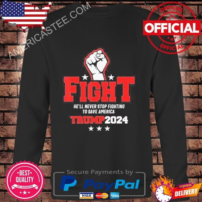 Trump 2024 He’ll Never Stop Fighting To Save America T-Shirt