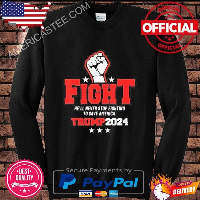 Trump 2024 He’ll Never Stop Fighting To Save America T-Shirt