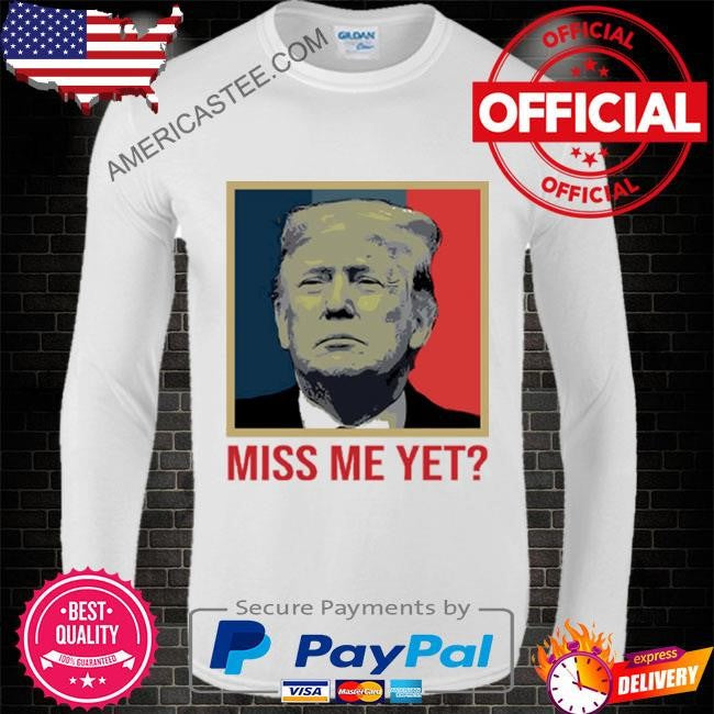 Trump 2024 Miss Me Yet T Shirt