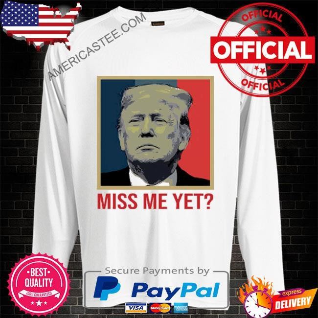 Trump 2024 Miss Me Yet T Shirt