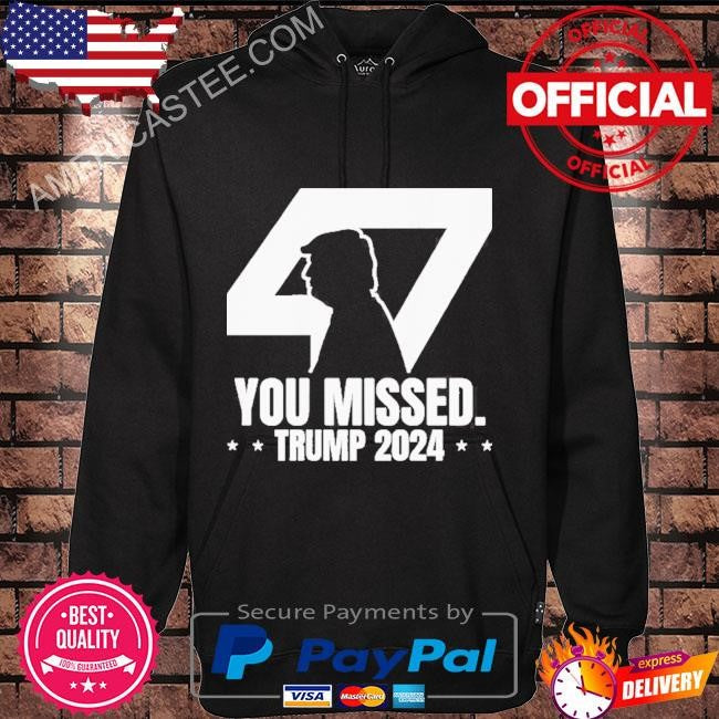 Trump 47 patriotic you missed Trump assassination shirt