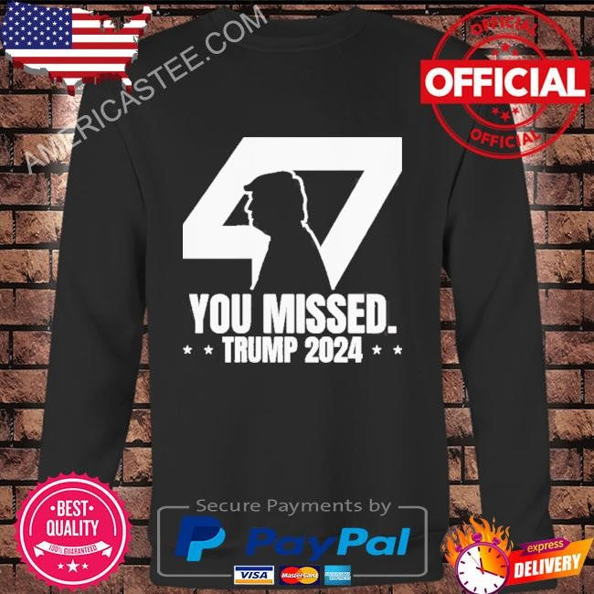 Trump 47 patriotic you missed Trump assassination shirt