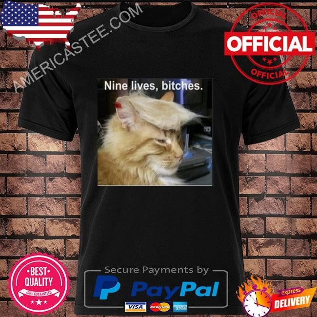 Trump Cat Nine Lives Bitches Shirt