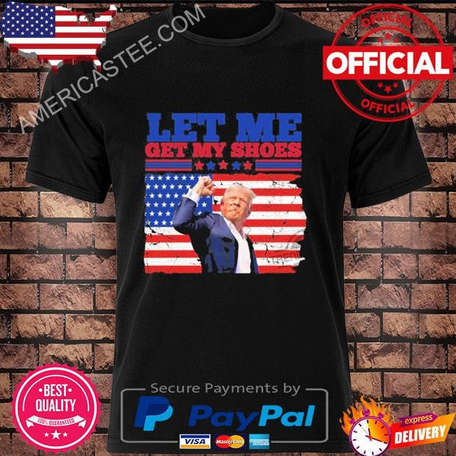 Trump Get My Get My Shoes Shirt