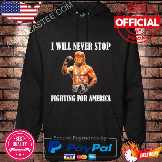 Trump I Will Never Stop Fighting For America Sweatshirt