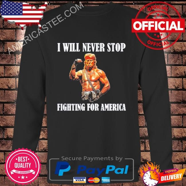 Trump I Will Never Stop Fighting For America Sweatshirt
