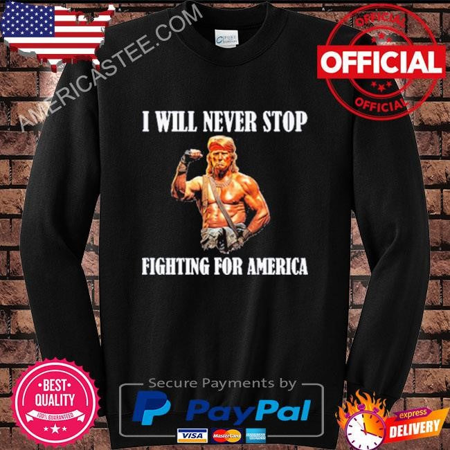 Trump I Will Never Stop Fighting For America Sweatshirt
