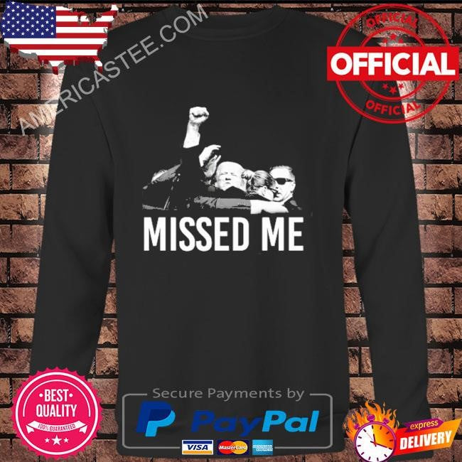 Trump Missed Me Shirt