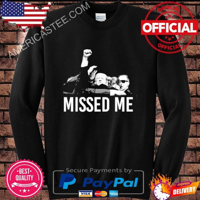 Trump Missed Me Shirt