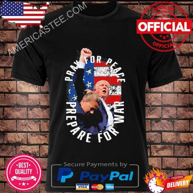 Trump Pray For Peace Prepare For War Tee Shirt