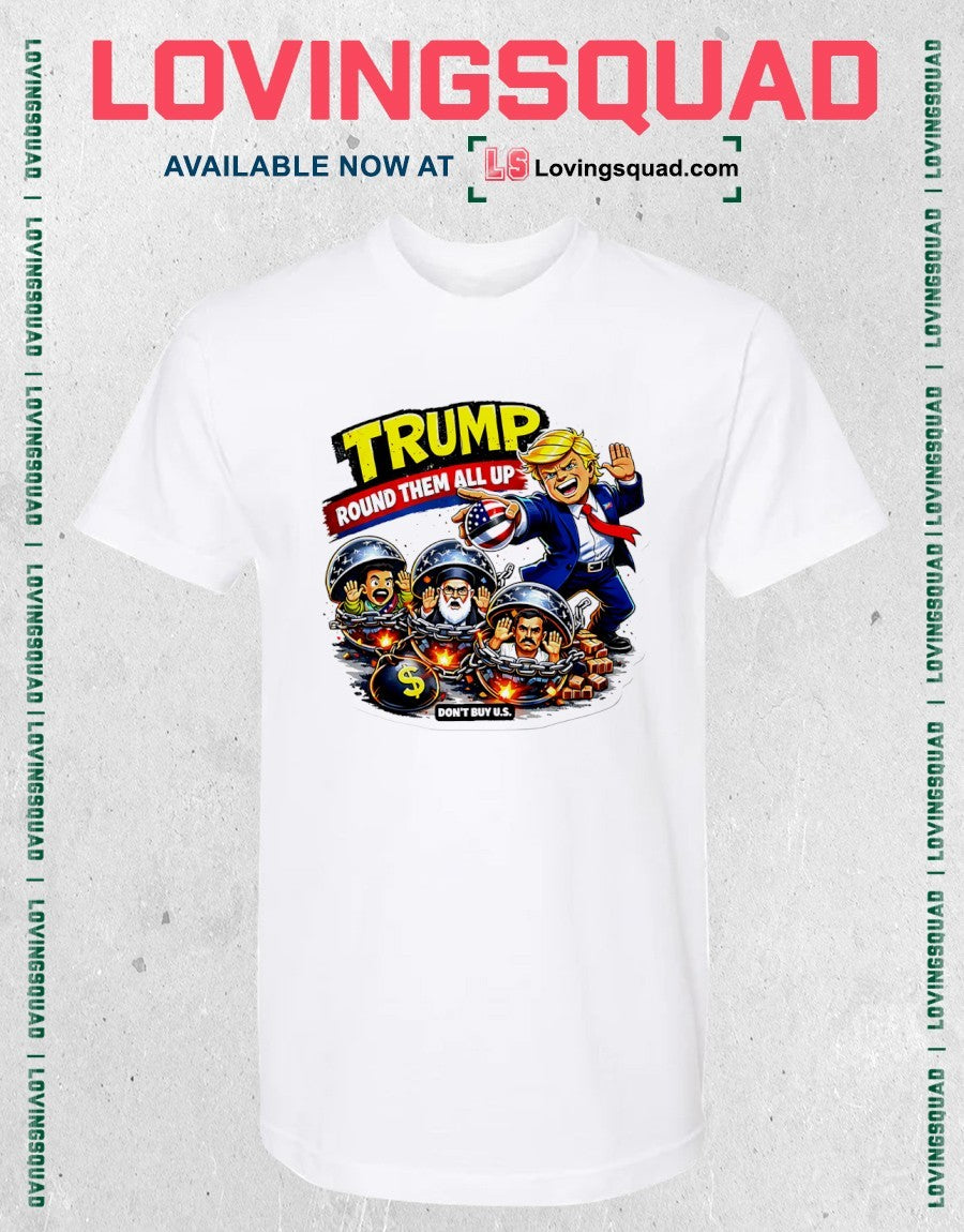 Trump Round Them All Up Don’t Buy Us Anti-Trump shirt