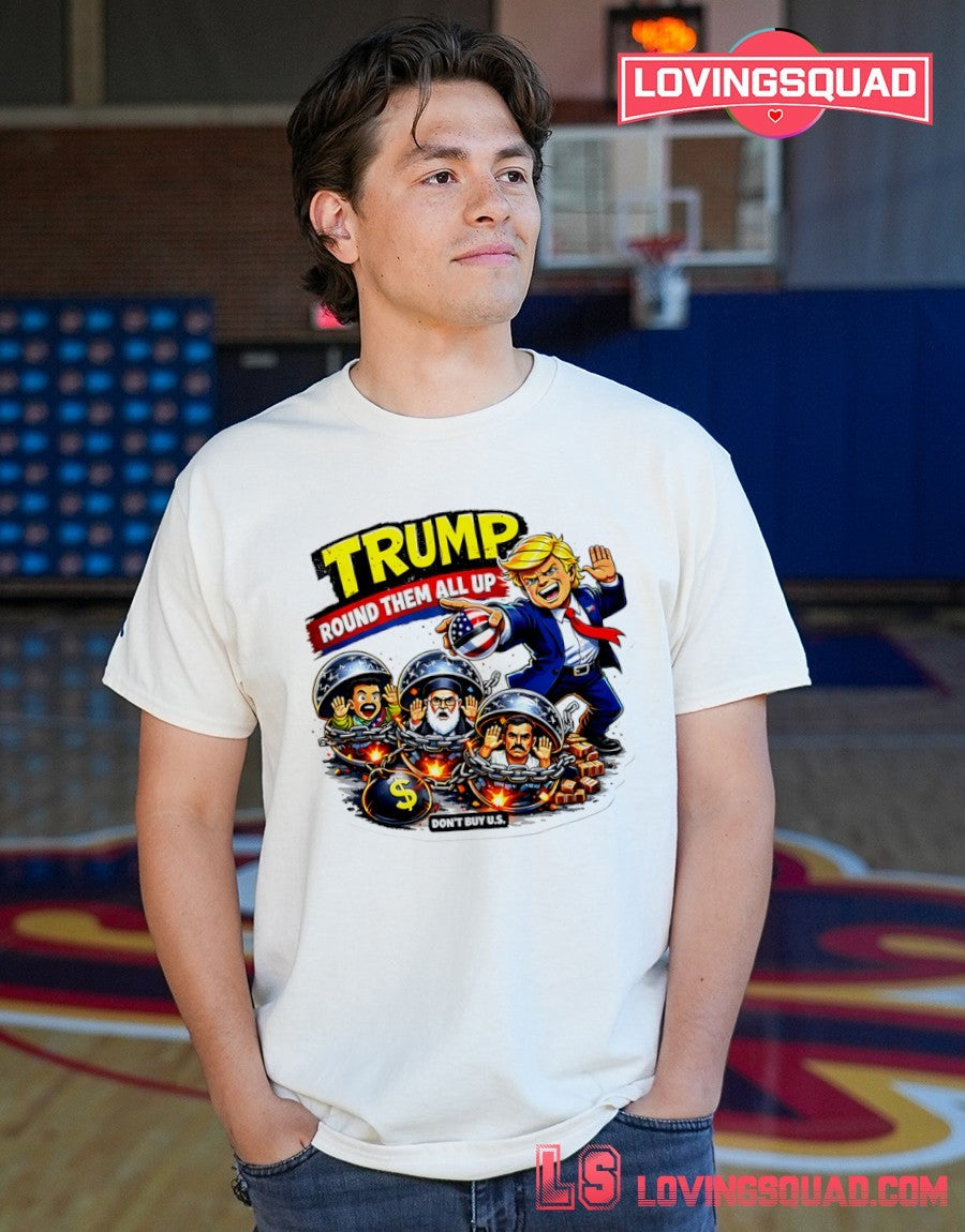 Trump Round Them All Up Don’t Buy Us Anti-Trump shirt