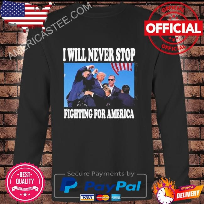 Trump Shot Shirt I Will Never Stop Fighting For America Shirt