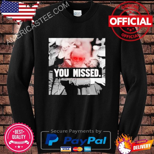 Trump You Missed 2024 Shirt