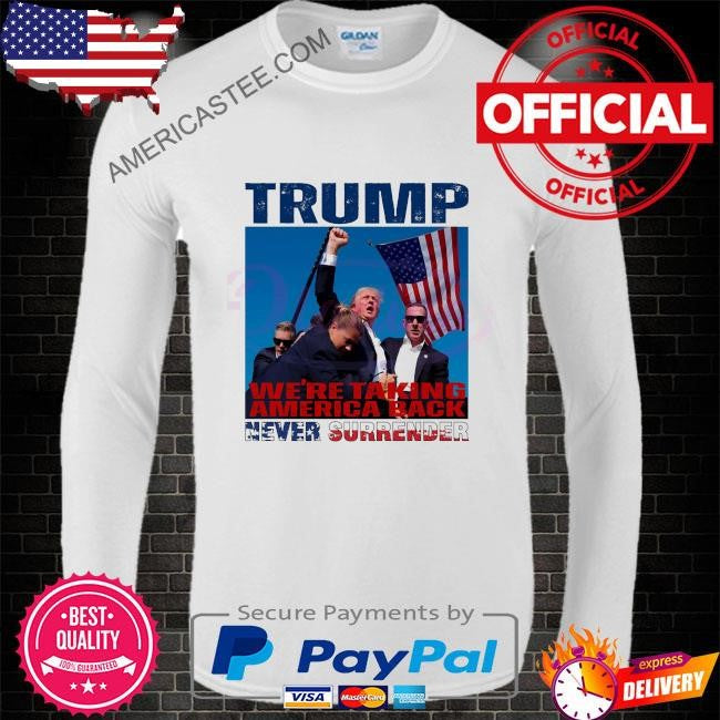 Trump we are taking American back never surrender shirt
