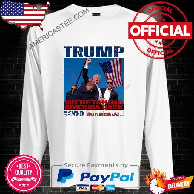 Trump we are taking American back never surrender shirt