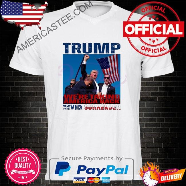 Trump we are taking American back never surrender shirt