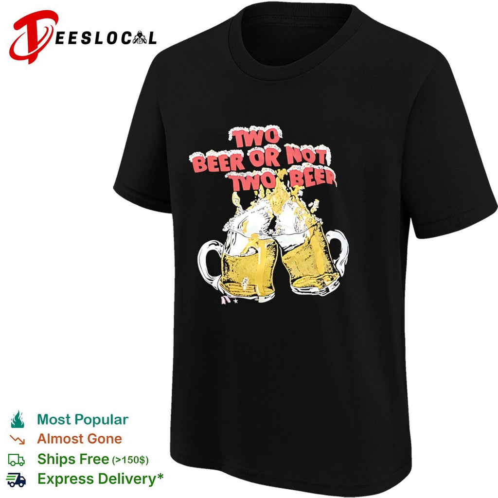 Two beer or not two beer funny drinking quote toast cheers beer shirt