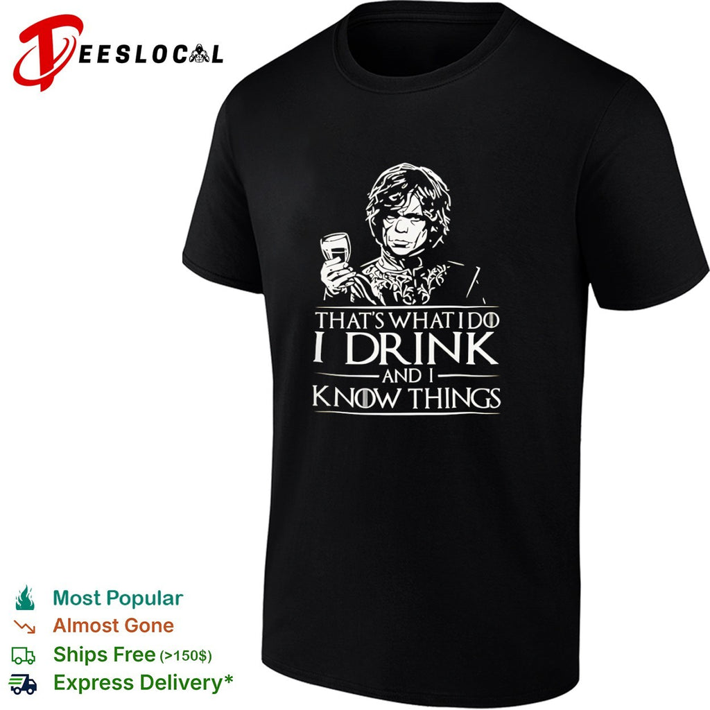 Tyrion Lannister Game of Thrones holding wine glass thats what I do I drink and I know things shirt