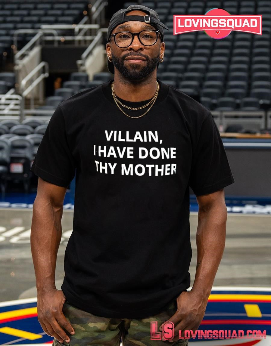 Villain i have done thy Mother text shirt