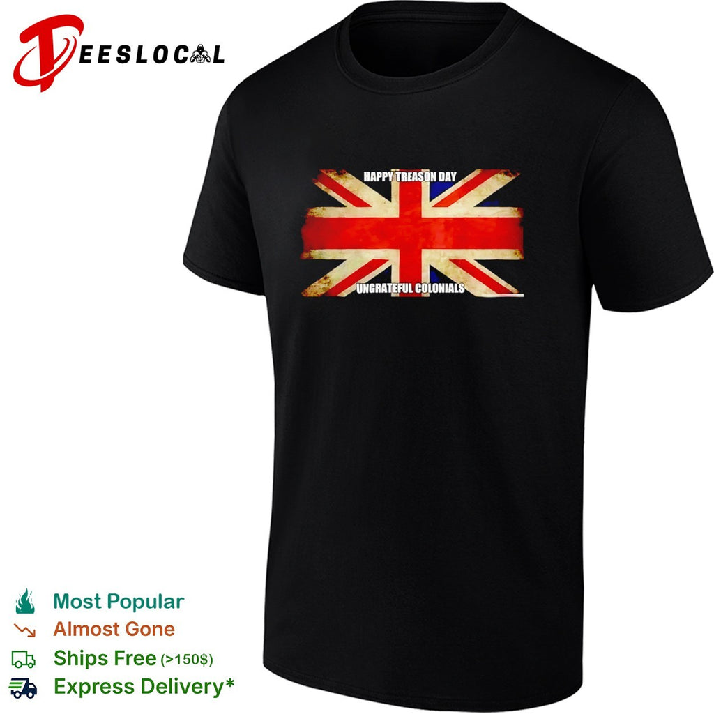 UK flag happy treason day ungrateful colonials shirt
