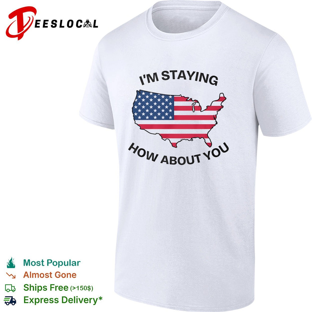 USA map im staying how about you shirt