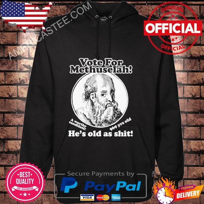 Vote for methuselah he’s old as shit a worthy candidate 969 yrs old shirt