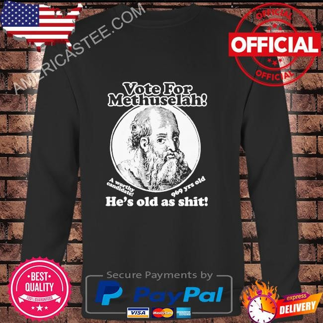 Vote for methuselah he’s old as shit a worthy candidate 969 yrs old shirt