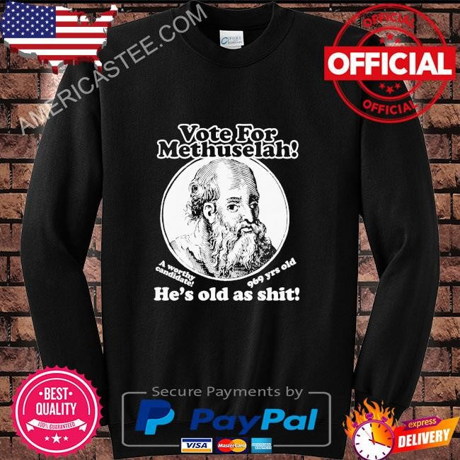 Vote for methuselah he’s old as shit a worthy candidate 969 yrs old shirt