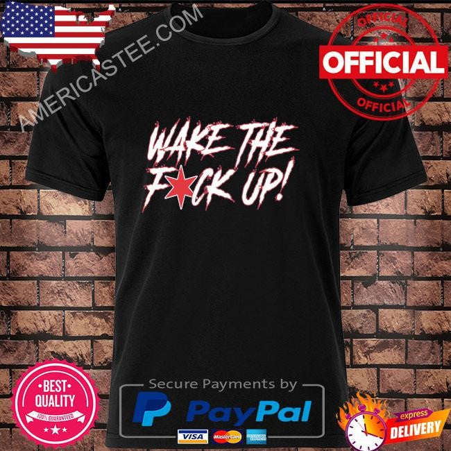 Wake the fck up shirt