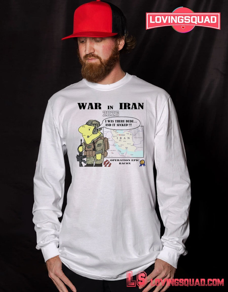 War In Iran 2026 I Was There Dude And It Sucked Shirt