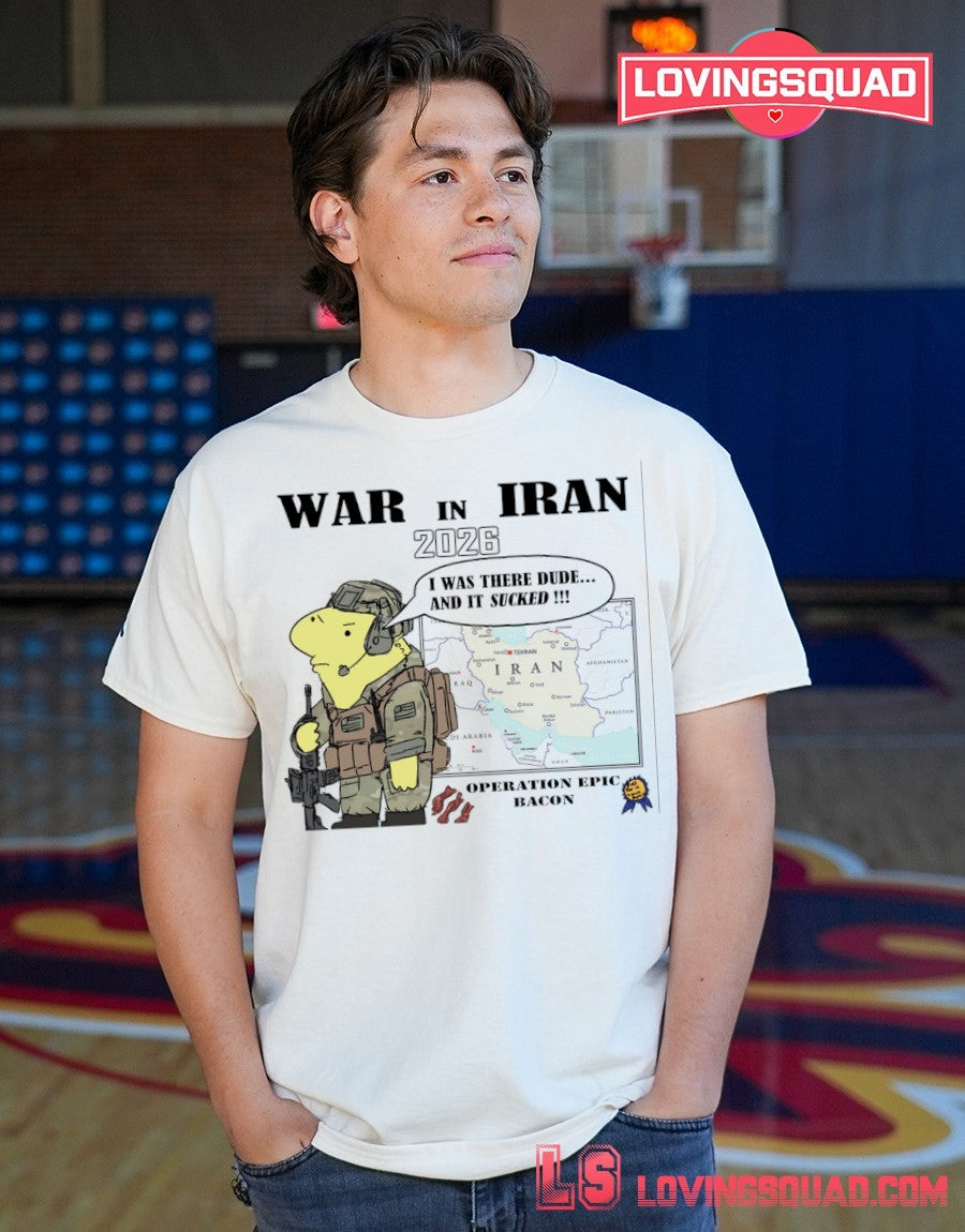 War In Iran 2026 I Was There Dude And It Sucked Shirt