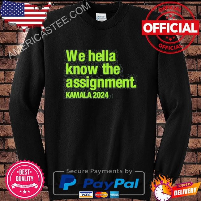 We Hella Know The Assignment Kamala 2024 Green Shirt