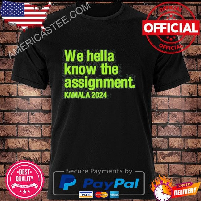 We Hella Know The Assignment Kamala 2024 Green Shirt