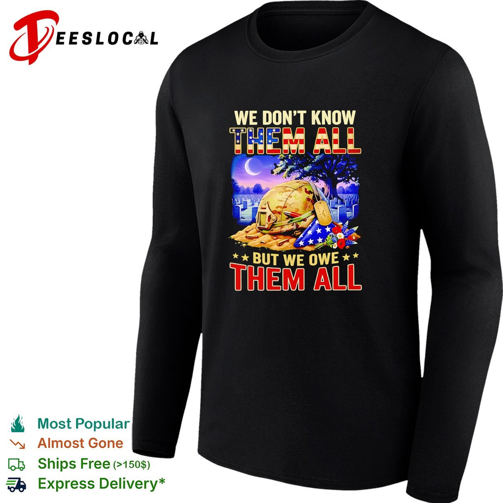 We don’t know them all but we owe them all military memorial shirt