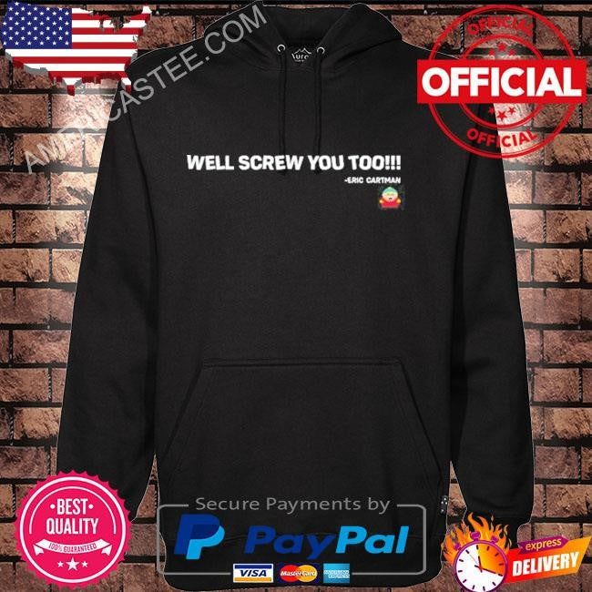 Well screw you too eric cartman shirt