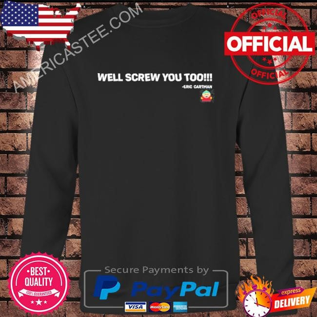 Well screw you too eric cartman shirt