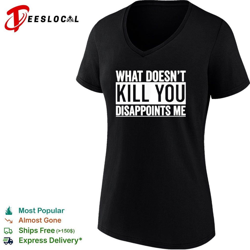 What doesn’t kill you disappoints me shirt