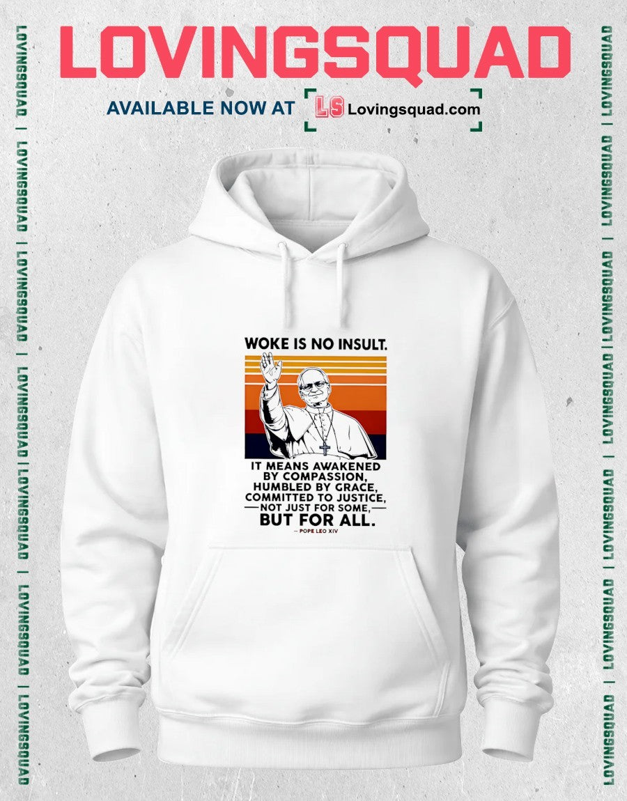 Woke Is No Insult It Means Awakened By Compassion Humbled By Grace But For All Pope Leo XIV shirt
