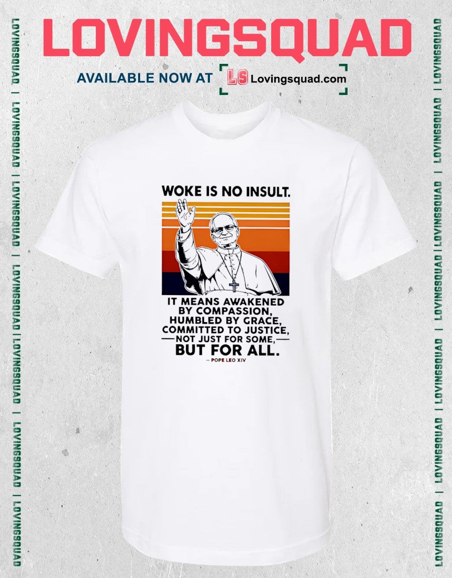 Woke Is No Insult It Means Awakened By Compassion Humbled By Grace But For All Pope Leo XIV shirt