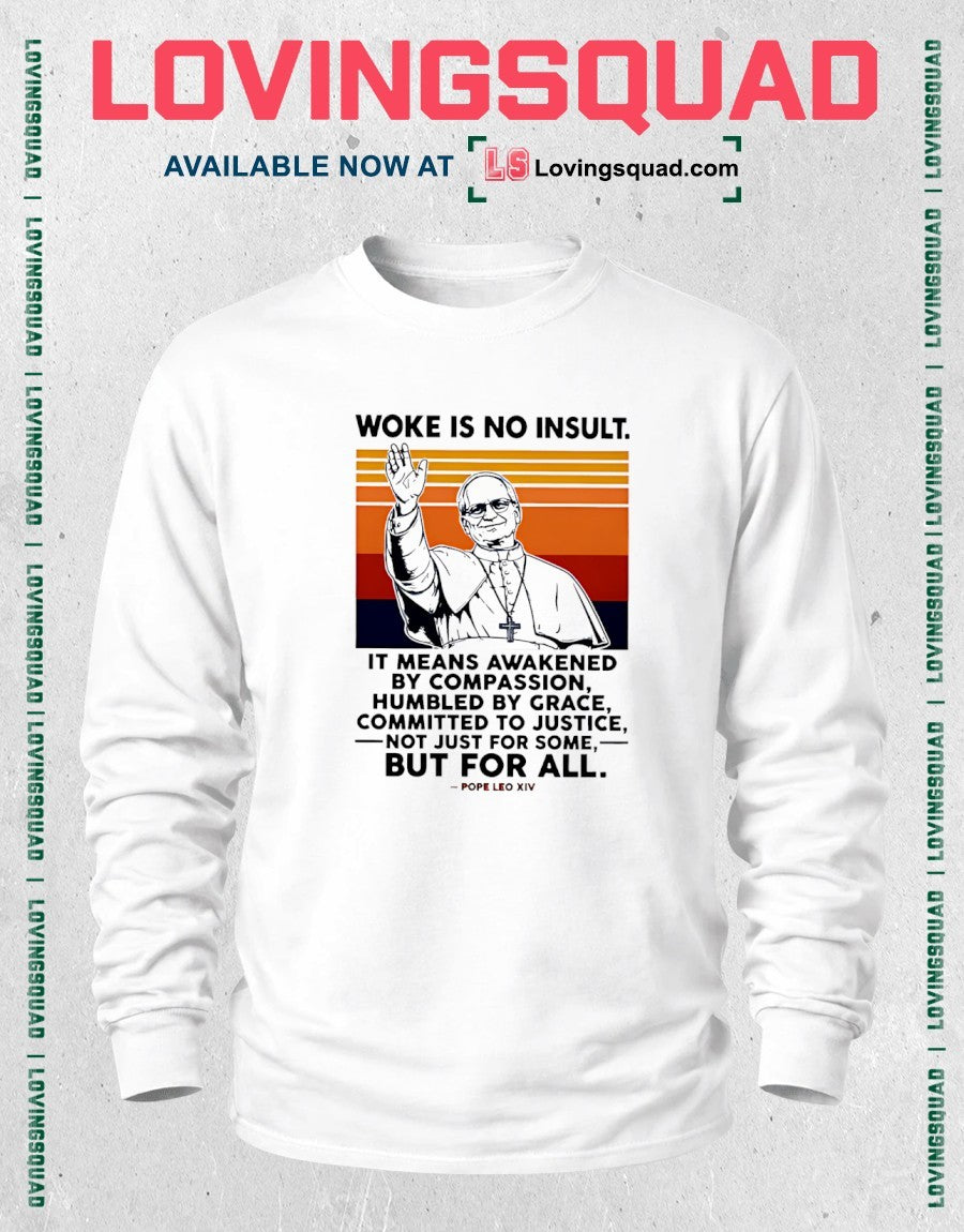 Woke Is No Insult It Means Awakened By Compassion Humbled By Grace But For All Pope Leo XIV shirt