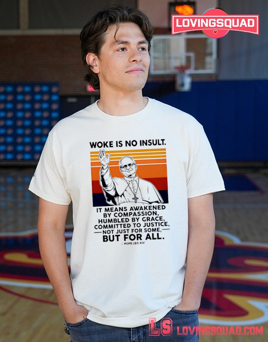 Woke Is No Insult It Means Awakened By Compassion Humbled By Grace But For All Pope Leo XIV shirt