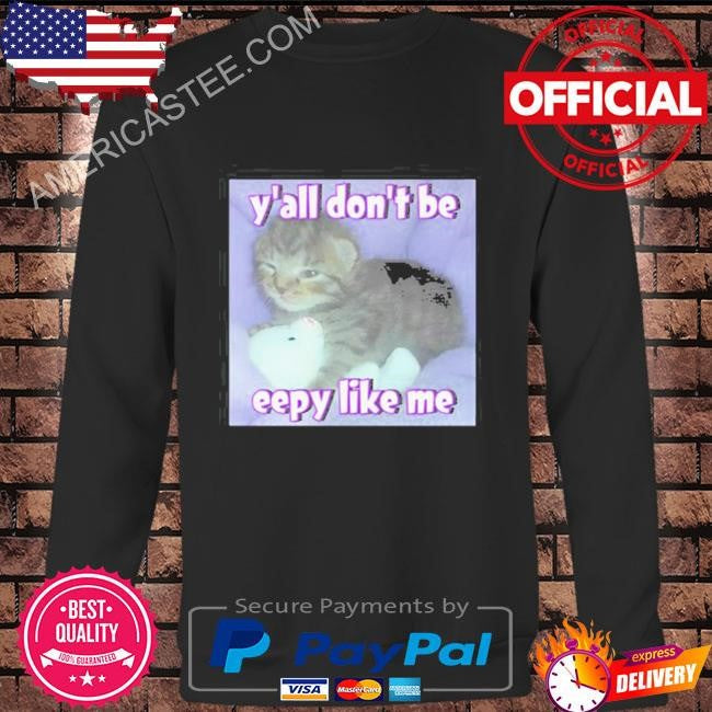 Y’all Don’T Be Eepy Like Me Shirt